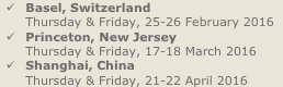 文本框: •	Basel, SwitzerlandThursday & Friday, 25-26 February 2016•	Princeton, New JerseyThursday & Friday, 17-18 March 2016•	Shanghai, ChinaThursday & Friday, 21-22 April 2016